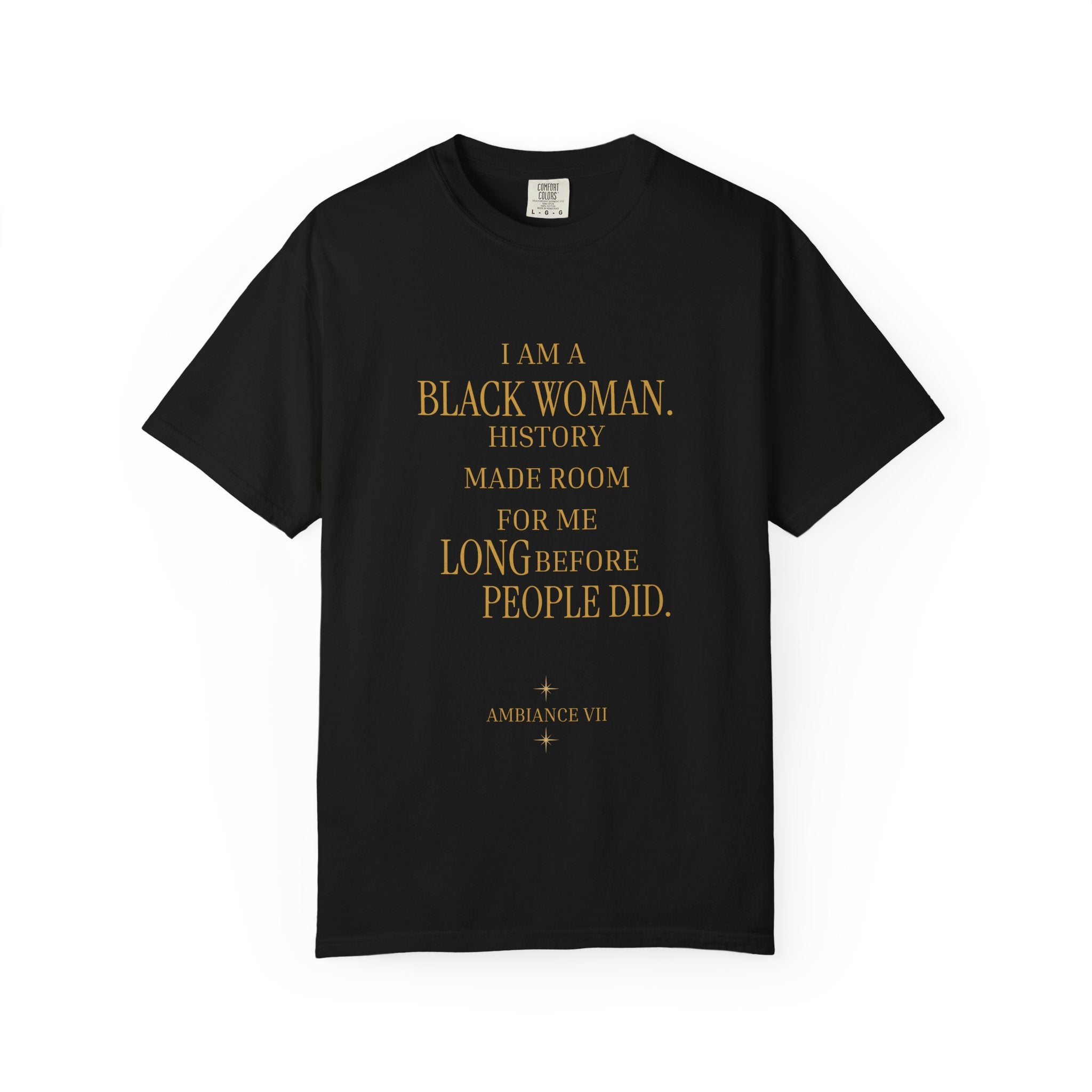 I Am A Black Woman HISTORY MADE ROOM FOR ME LONG BEFORE PEOPLE DID - OVERSIZED TSHIRT