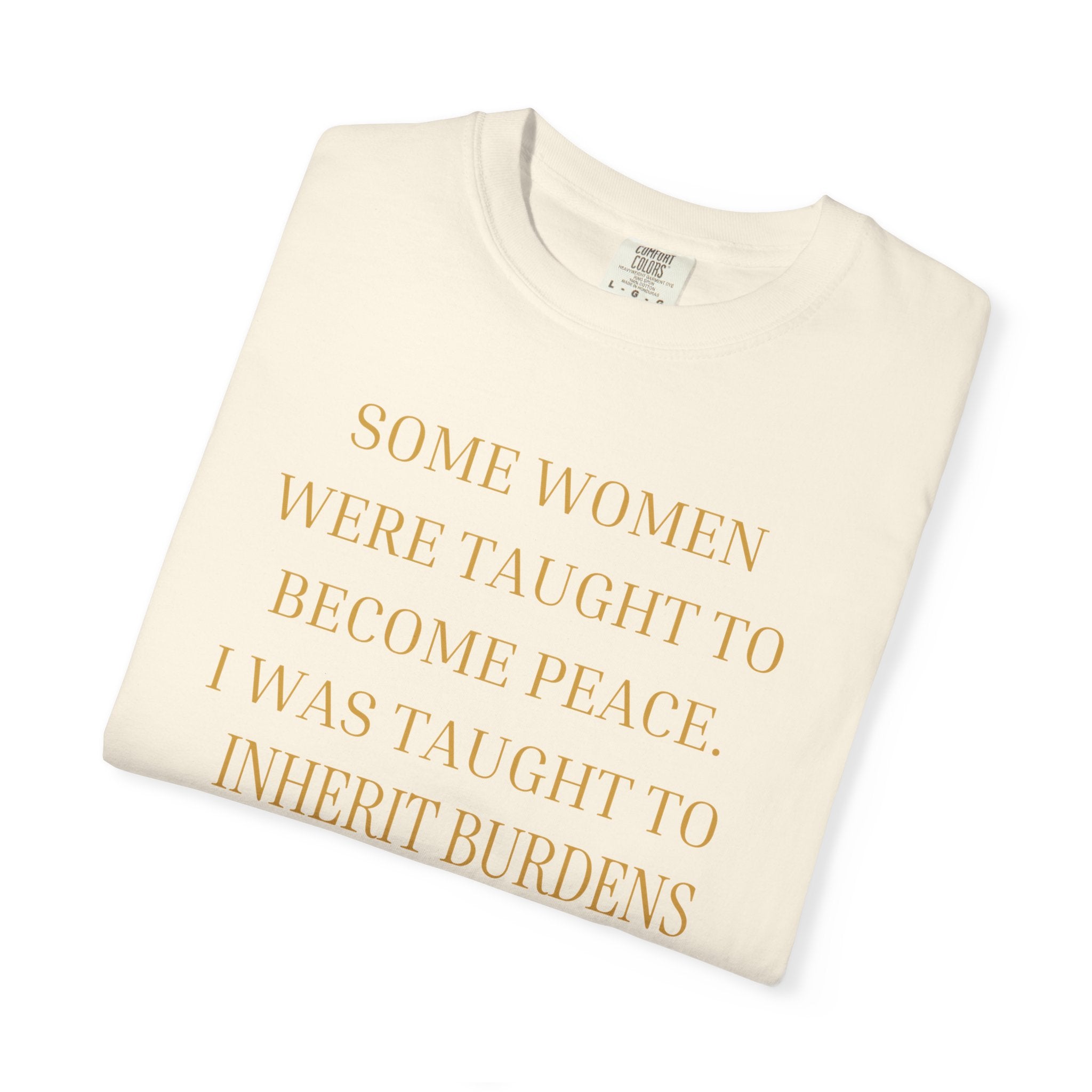 Some Women Were Taught to Become Peace I WAS TAUGHT TO INHERIT BURDENS DISGUISED AS LOVE- OVERSIZED T-SHIRT