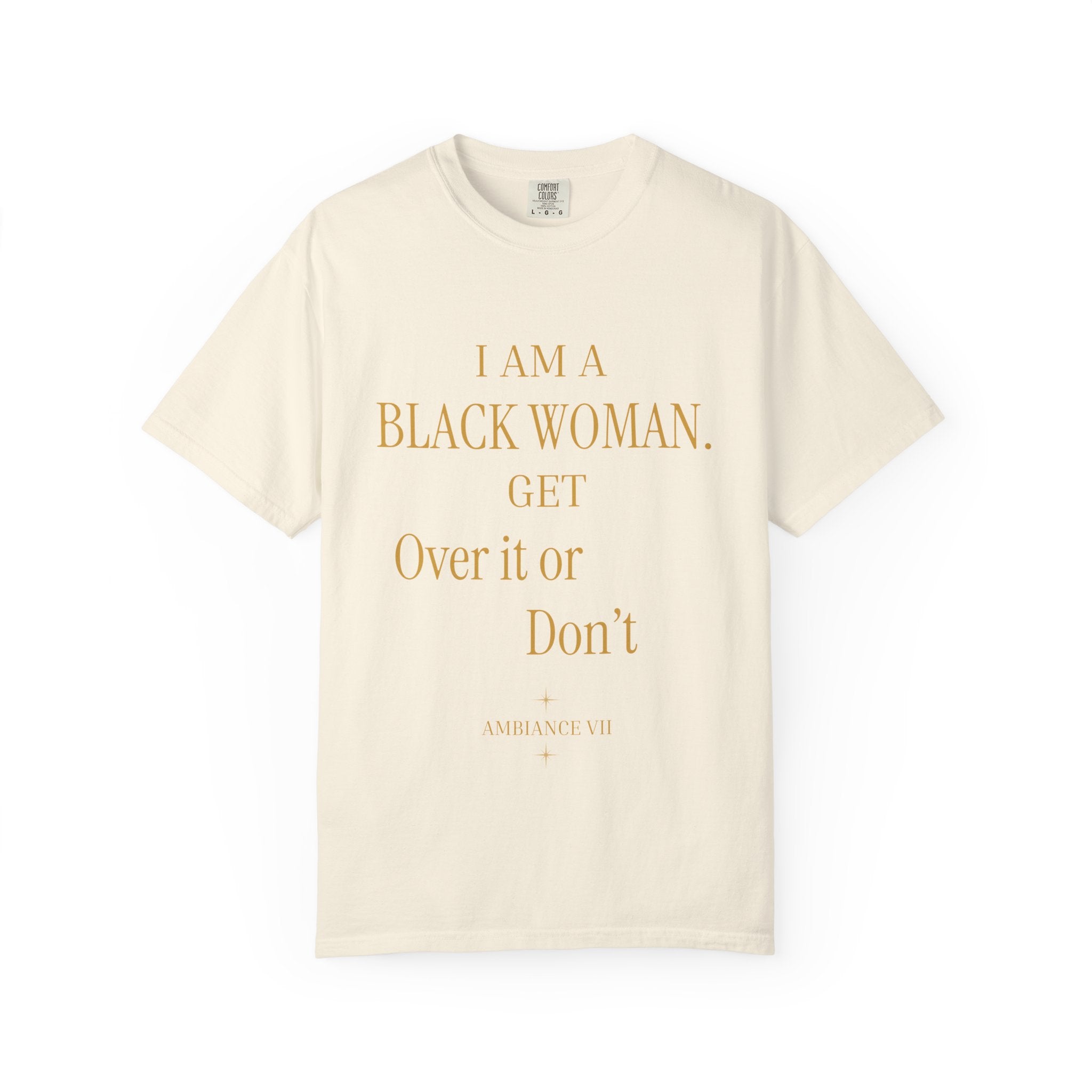 I Am A Black Woman. Get Over It Or Don't- OVERSIZED T SHIRTS