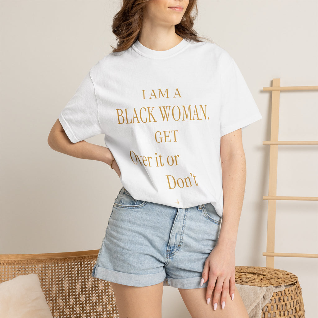 I Am A Black Woman. Get Over It Or Don't- OVERSIZED T SHIRTS