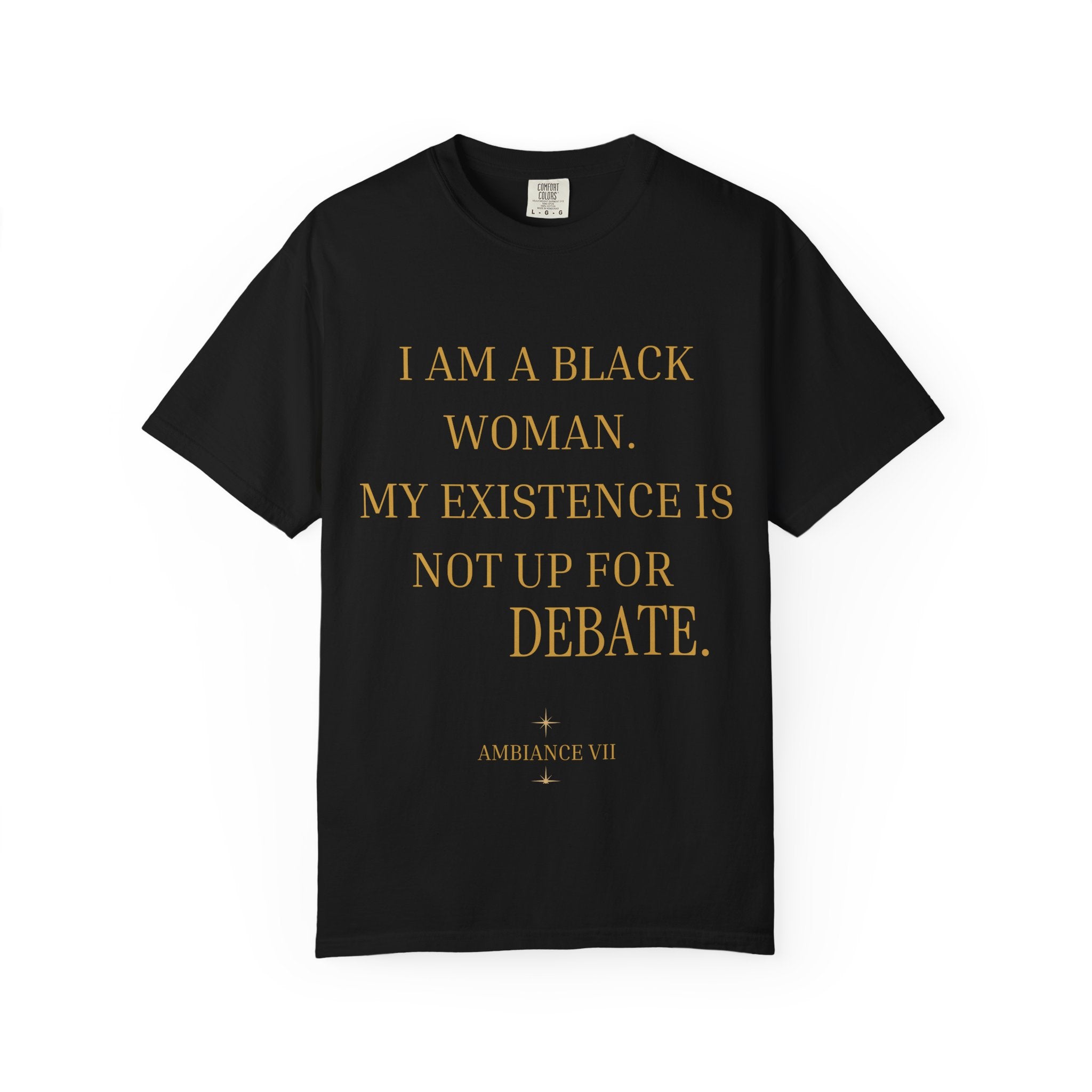 I Am A Black Woman, My Existence Is Not Up For Debate- OVERSIZED T SHIRT