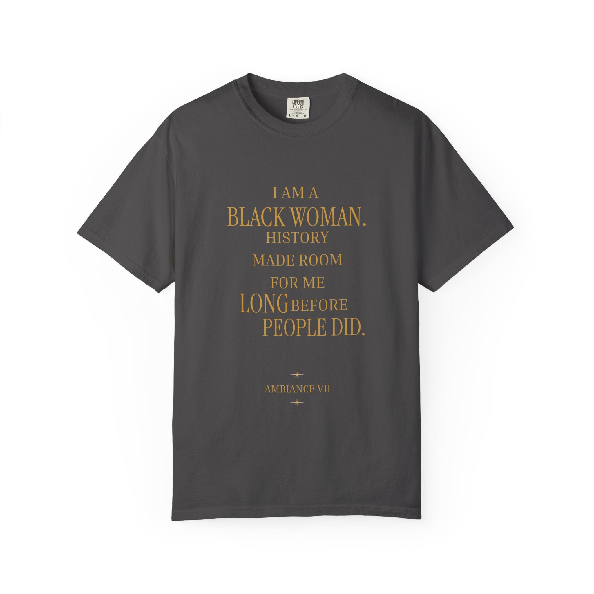 I Am A Black Woman HISTORY MADE ROOM FOR ME LONG BEFORE PEOPLE DID - OVERSIZED TSHIRT