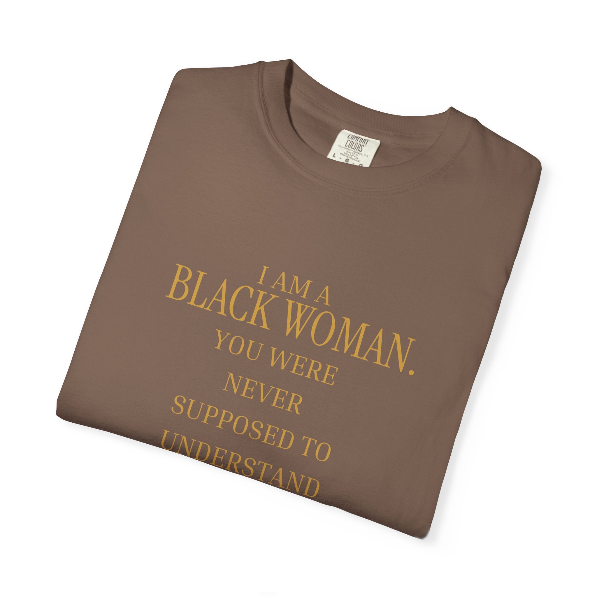 I Am A Black Woman YOU WERE NEVER SUPPOSE TO UNDERSTAND ME- OVERSIZED TSHIRT