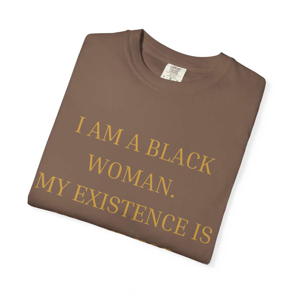 I Am A Black Woman, My Existence Is Not Up For Debate- OVERSIZED T SHIRT