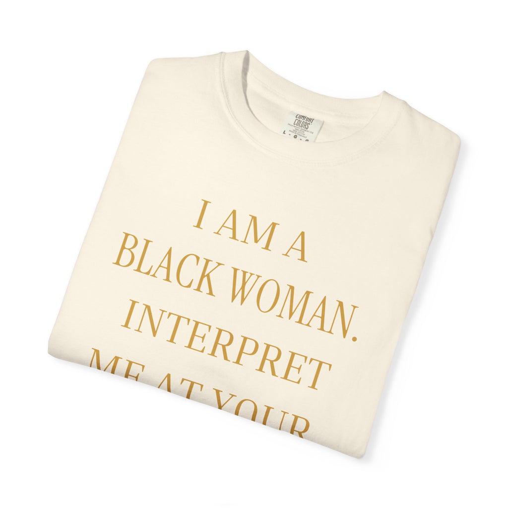 I Am a Black Woman Interpret Me at Your Own Risk- OVERSIZED TSHIRT