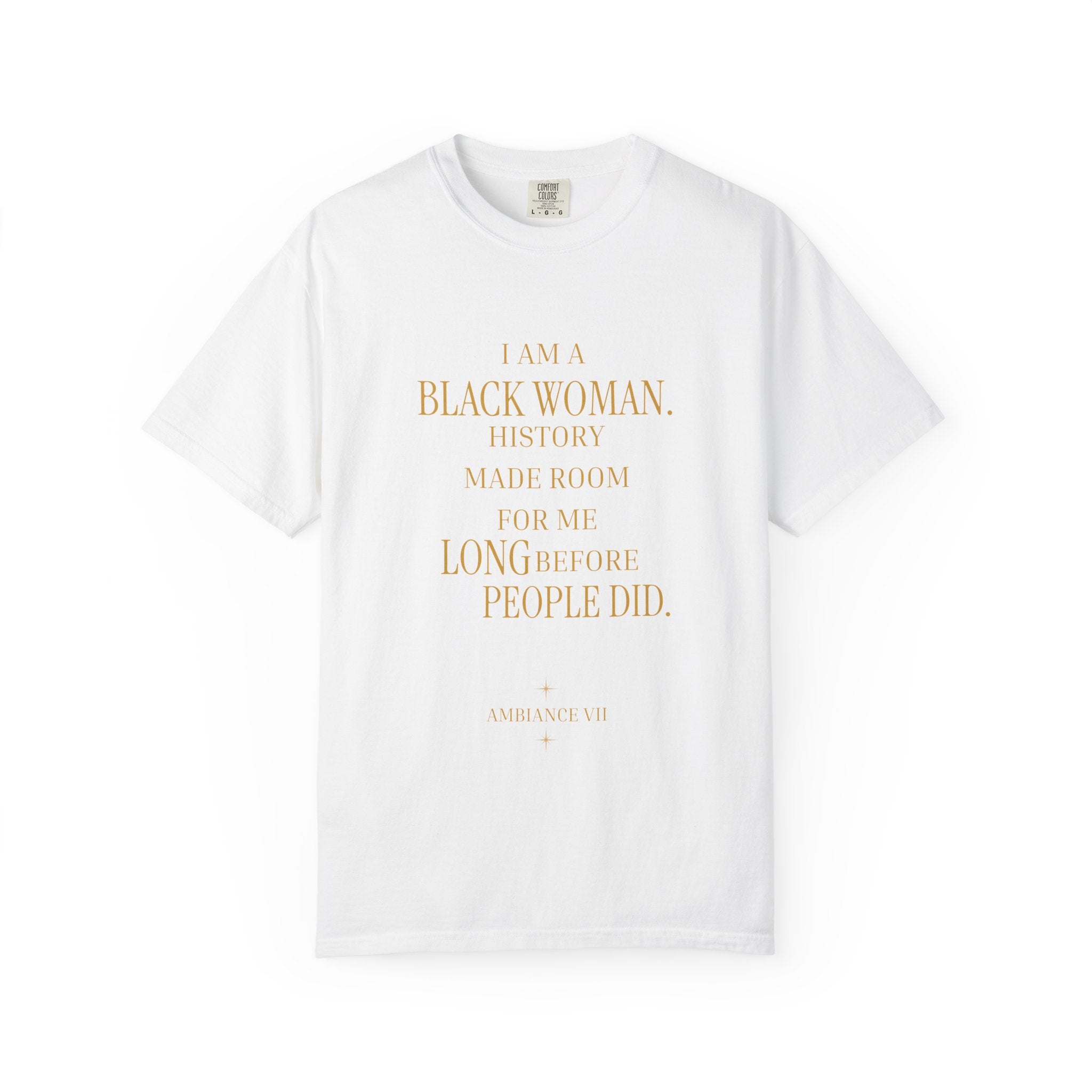 I Am A Black Woman HISTORY MADE ROOM FOR ME LONG BEFORE PEOPLE DID - OVERSIZED TSHIRT