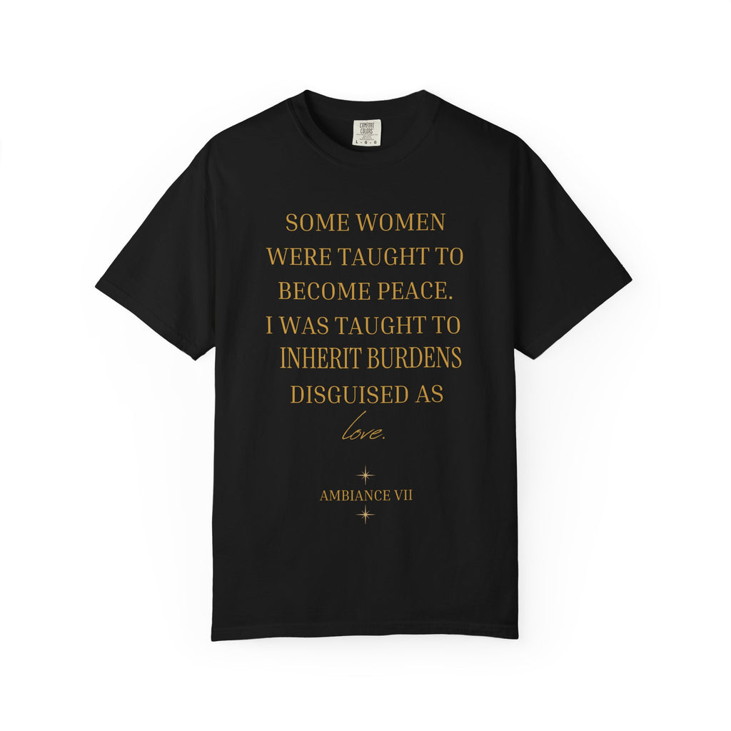Some Women Were Taught to Become Peace I WAS TAUGHT TO INHERIT BURDENS DISGUISED AS LOVE- OVERSIZED T-SHIRT