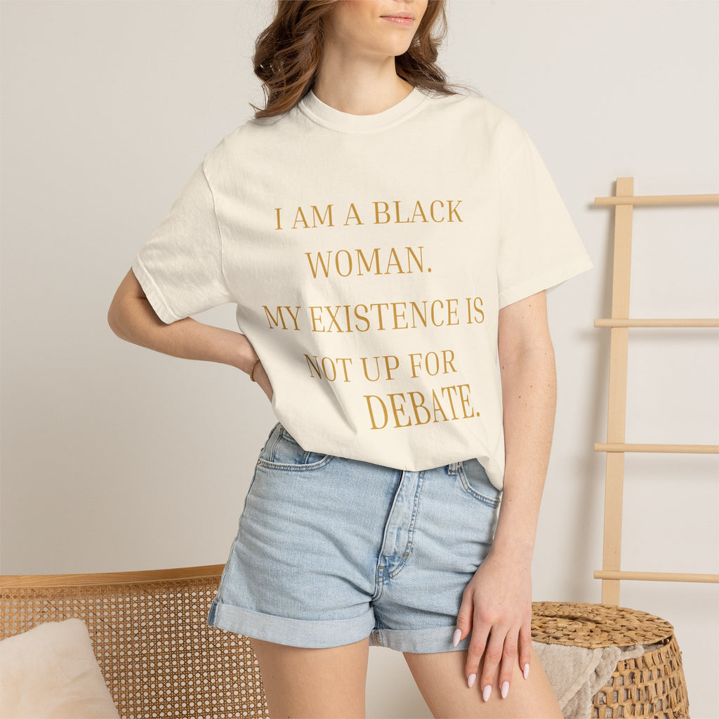 I Am A Black Woman, My Existence Is Not Up For Debate- OVERSIZED T SHIRT