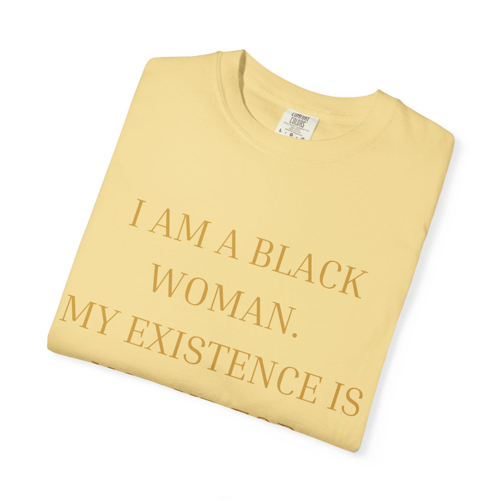 I Am A Black Woman, My Existence Is Not Up For Debate- OVERSIZED T SHIRT
