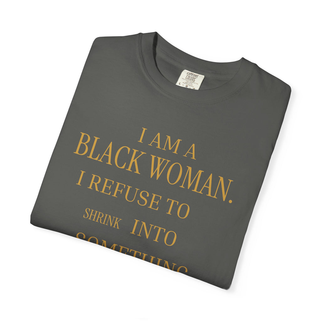 I Am A Black Woman I REFUSE TO SHRINK - OVERSIZED TSHIRT