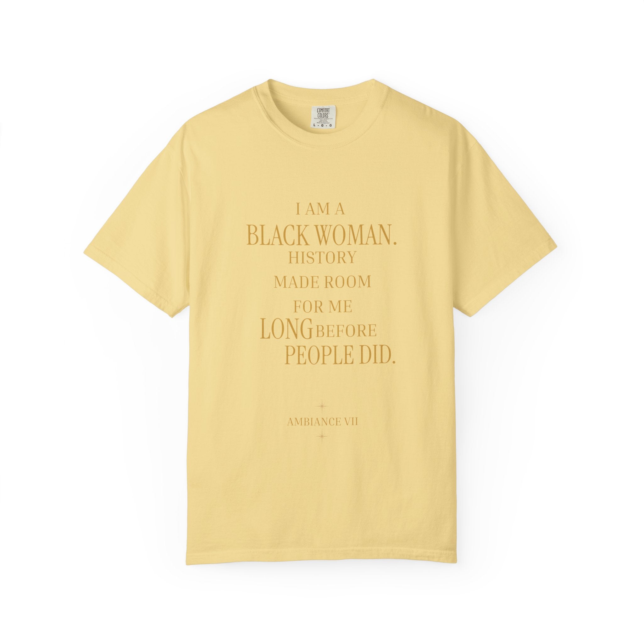 I Am A Black Woman HISTORY MADE ROOM FOR ME LONG BEFORE PEOPLE DID - OVERSIZED TSHIRT