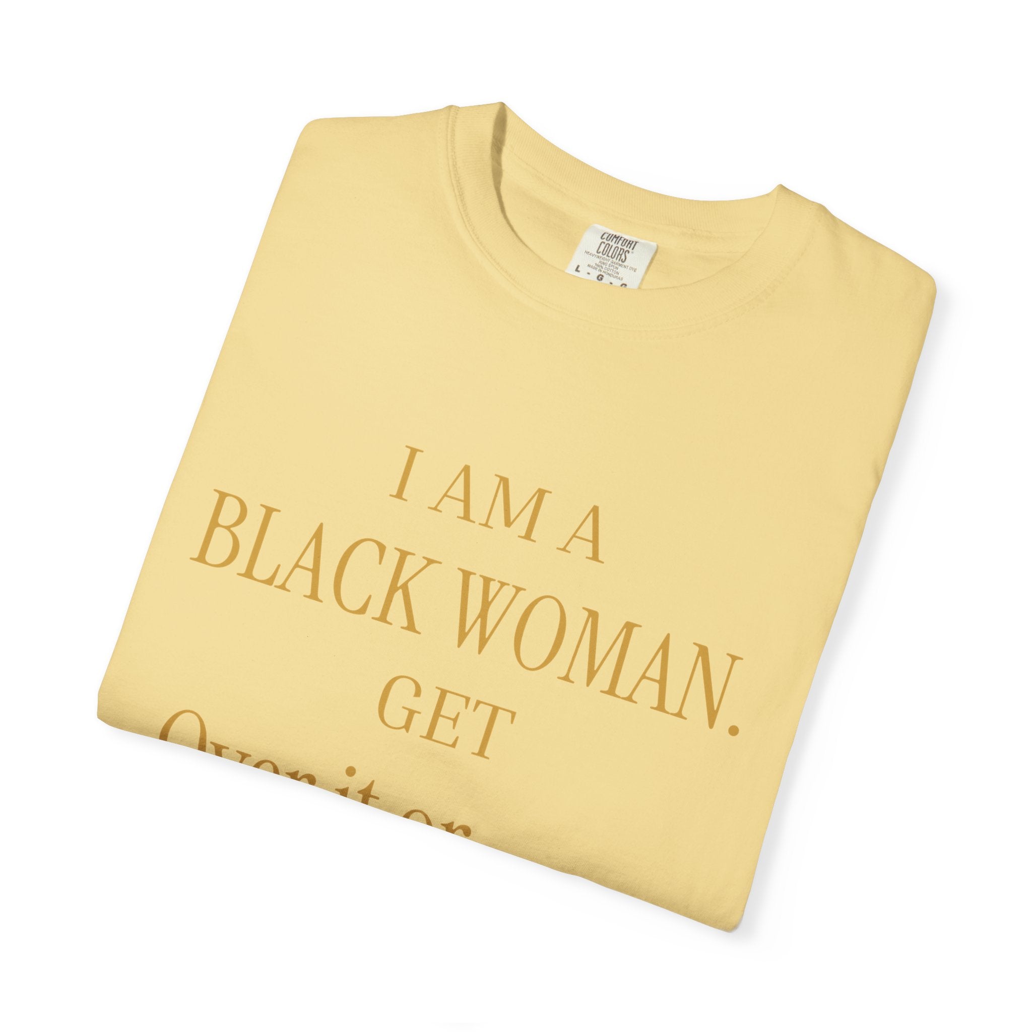 I Am A Black Woman. Get Over It Or Don't- OVERSIZED T SHIRTS