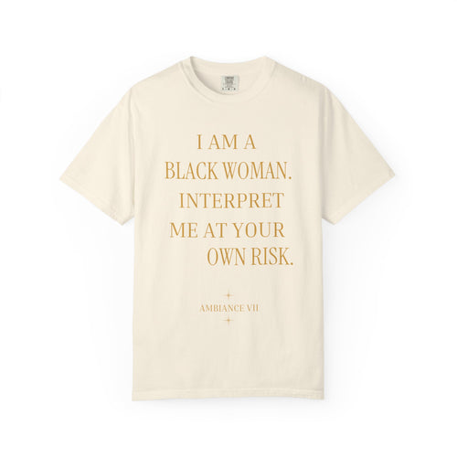 I Am a Black Woman Interpret Me at Your Own Risk- OVERSIZED TSHIRT