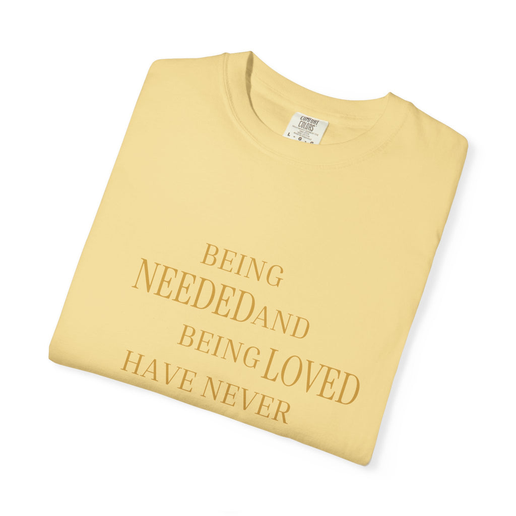 Being Needed and Being Loved Have Never Been Synonyms- oversized T-shirt
