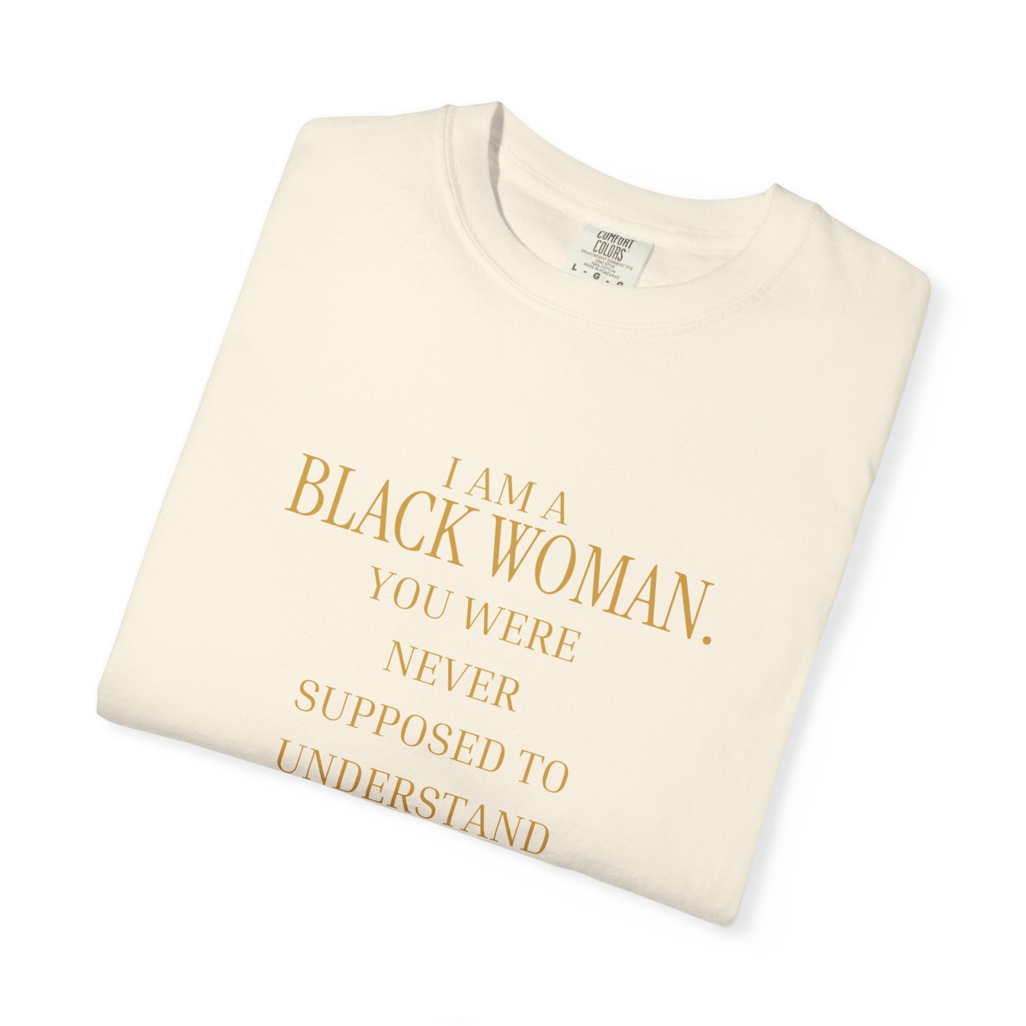 I Am A Black Woman YOU WERE NEVER SUPPOSE TO UNDERSTAND ME- OVERSIZED TSHIRT