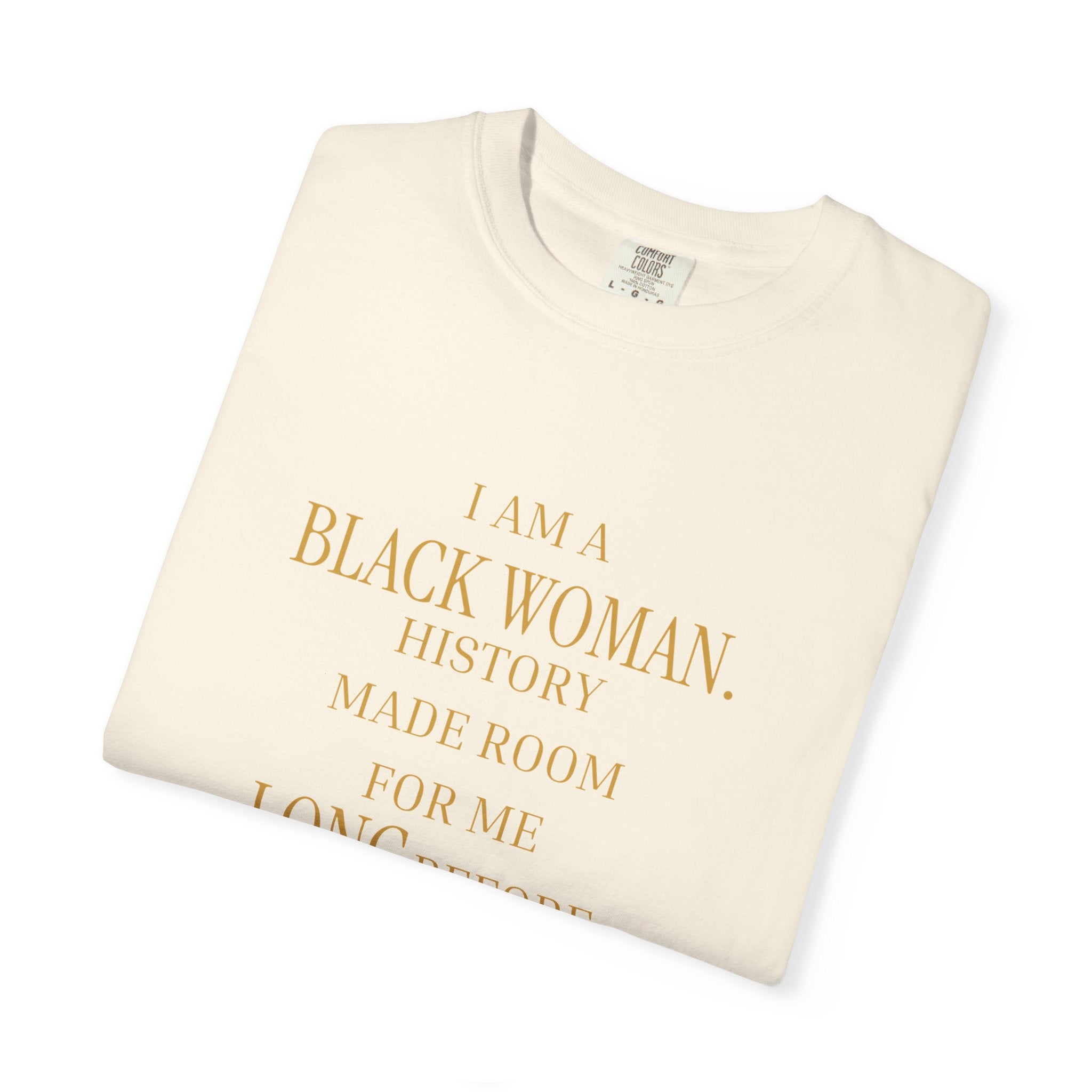 I Am A Black Woman HISTORY MADE ROOM FOR ME LONG BEFORE PEOPLE DID - OVERSIZED TSHIRT
