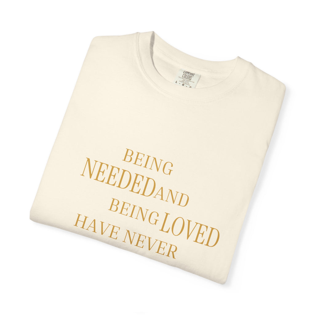 Being Needed and Being Loved Have Never Been Synonyms- oversized T-shirt