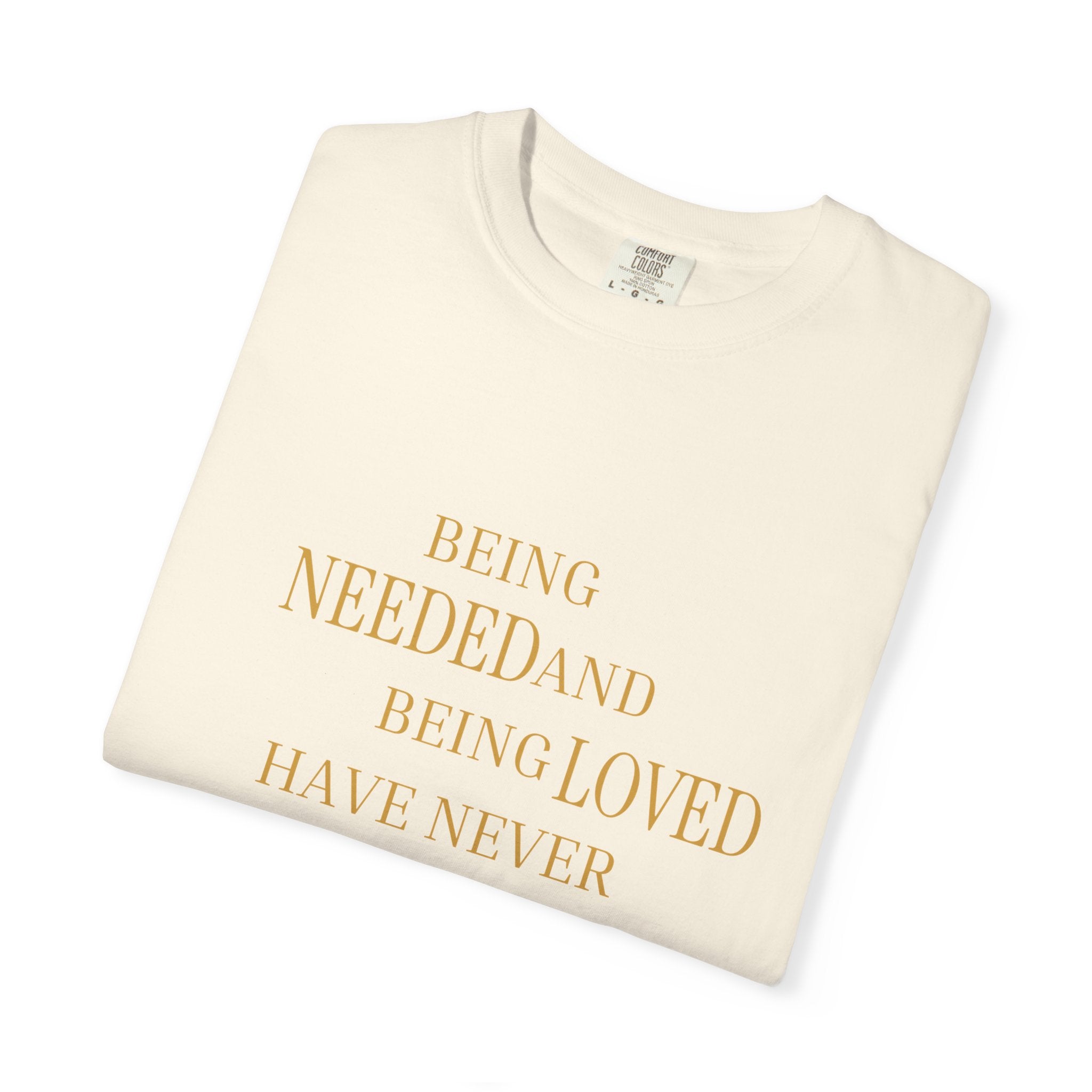 Being Needed and Being Loved Have Never Been Synonyms- oversized T-shirt