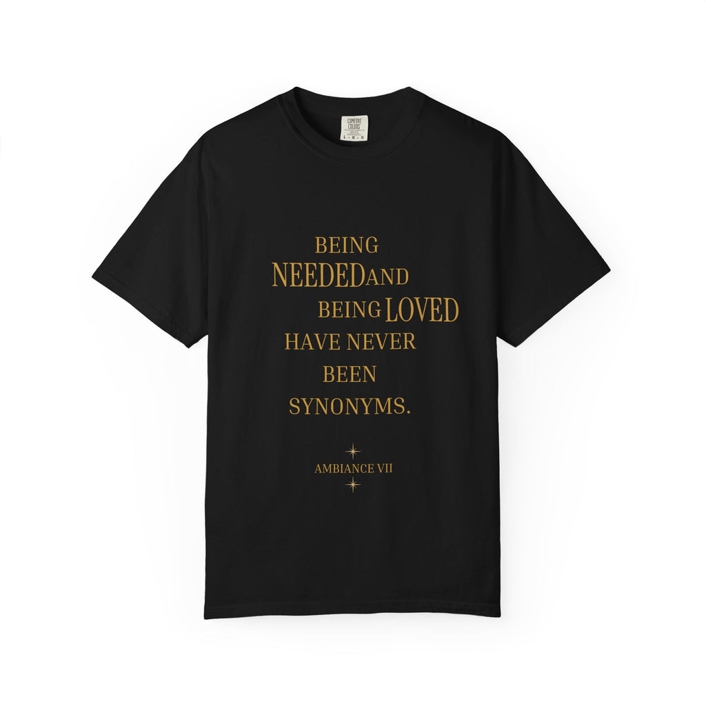 Being Needed and Being Loved Have Never Been Synonyms- oversized T-shirt