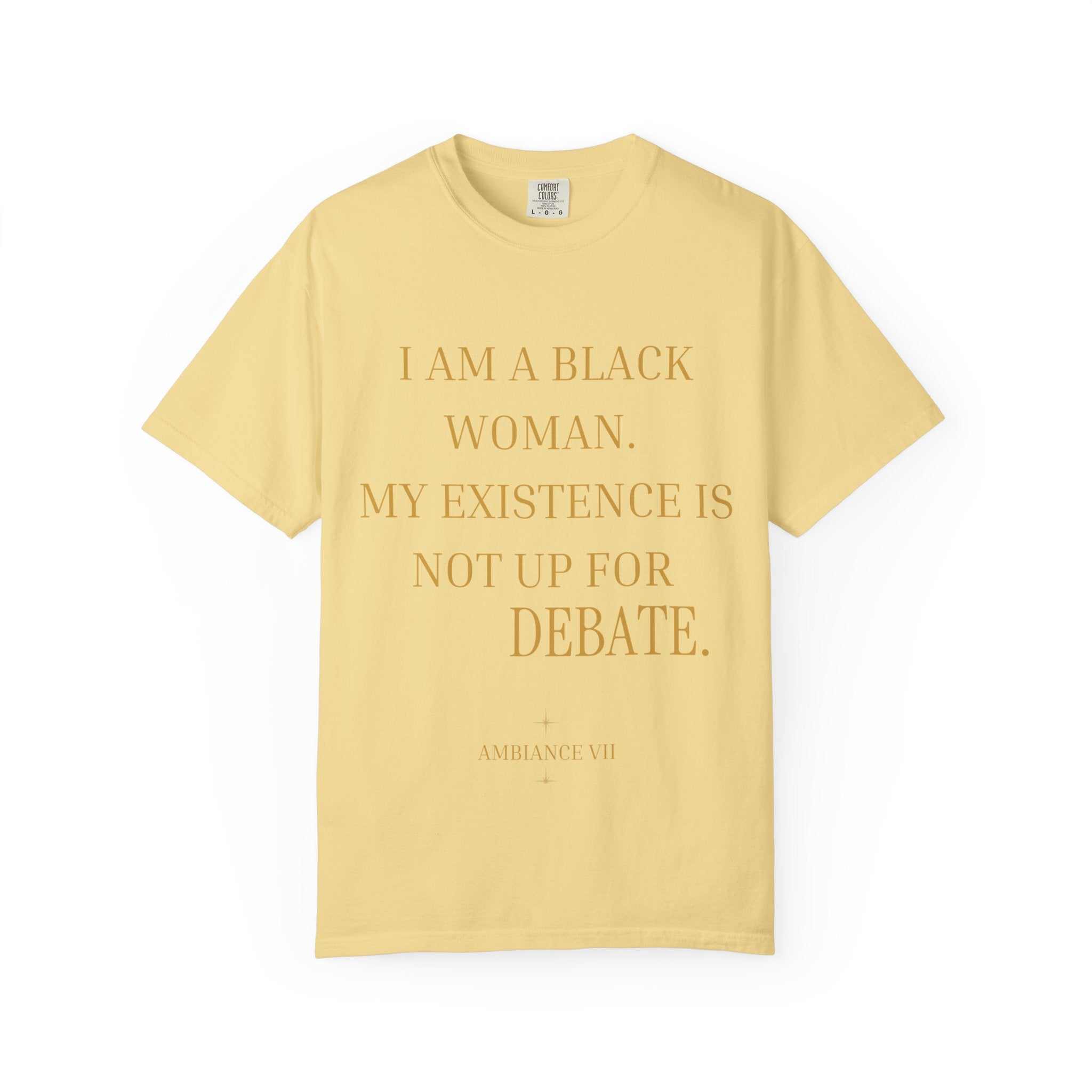 I Am A Black Woman, My Existence Is Not Up For Debate- OVERSIZED T SHIRT