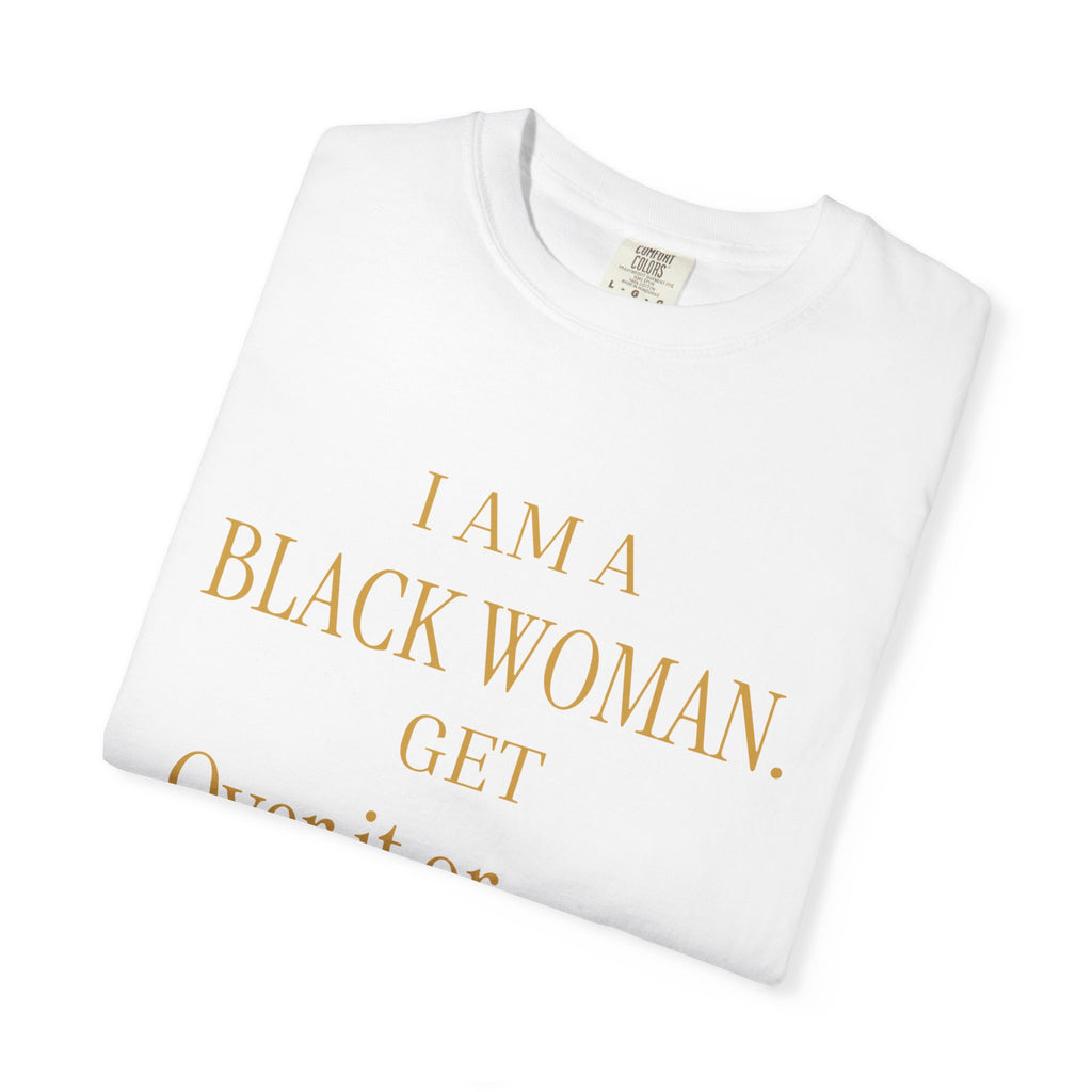 I Am A Black Woman. Get Over It Or Don't- OVERSIZED T SHIRTS