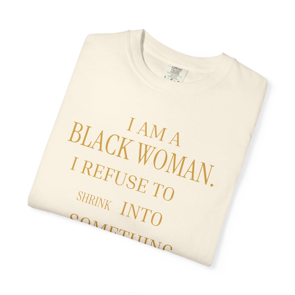 I Am A Black Woman I REFUSE TO SHRINK - OVERSIZED TSHIRT
