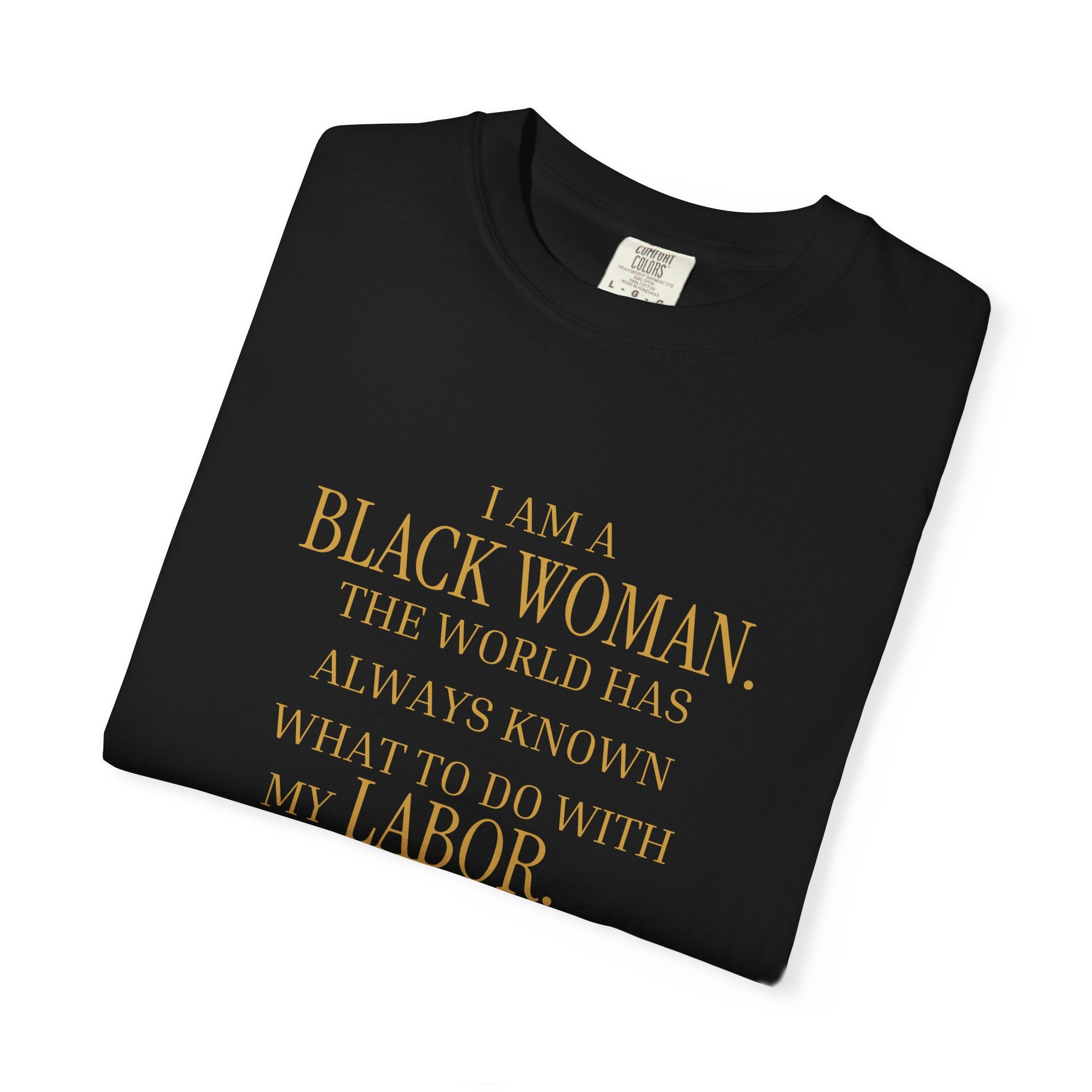 I Am a Black Woman THE WORLD HAS ALWAYS KNOWN WHAT TO DO WITH MY LABOR- OVERSIZED TSHIRT
