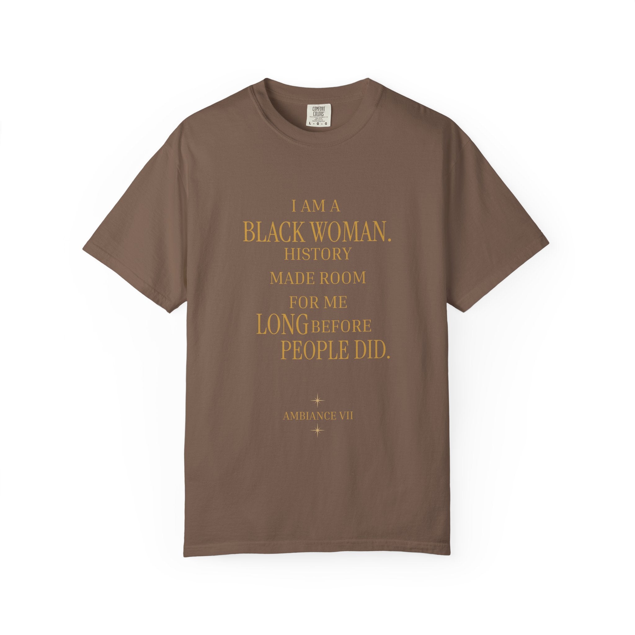 I Am A Black Woman HISTORY MADE ROOM FOR ME LONG BEFORE PEOPLE DID - OVERSIZED TSHIRT