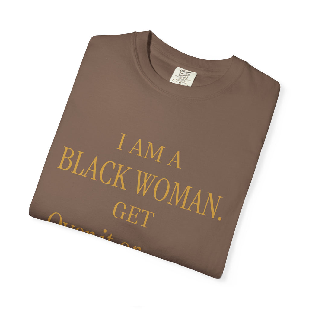 I Am A Black Woman. Get Over It Or Don't- OVERSIZED T SHIRTS