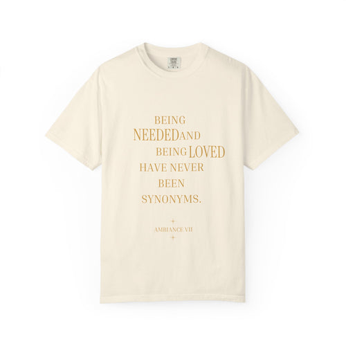 Being Needed and Being Loved Have Never Been Synonyms- oversized T-shirt