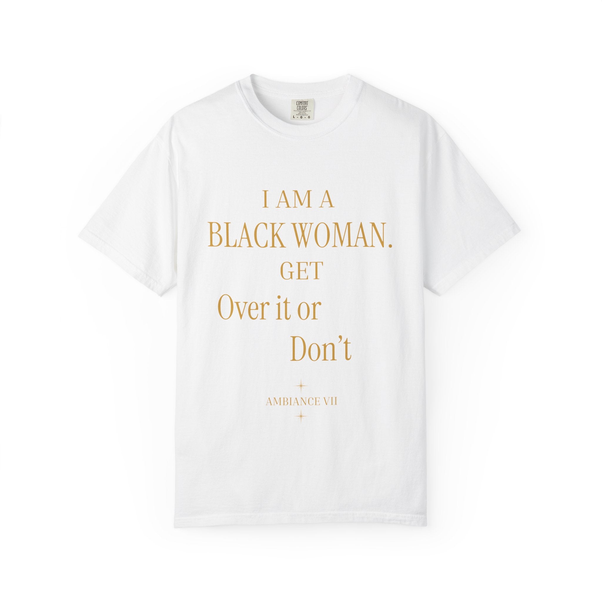I Am A Black Woman. Get Over It Or Don't- OVERSIZED T SHIRTS