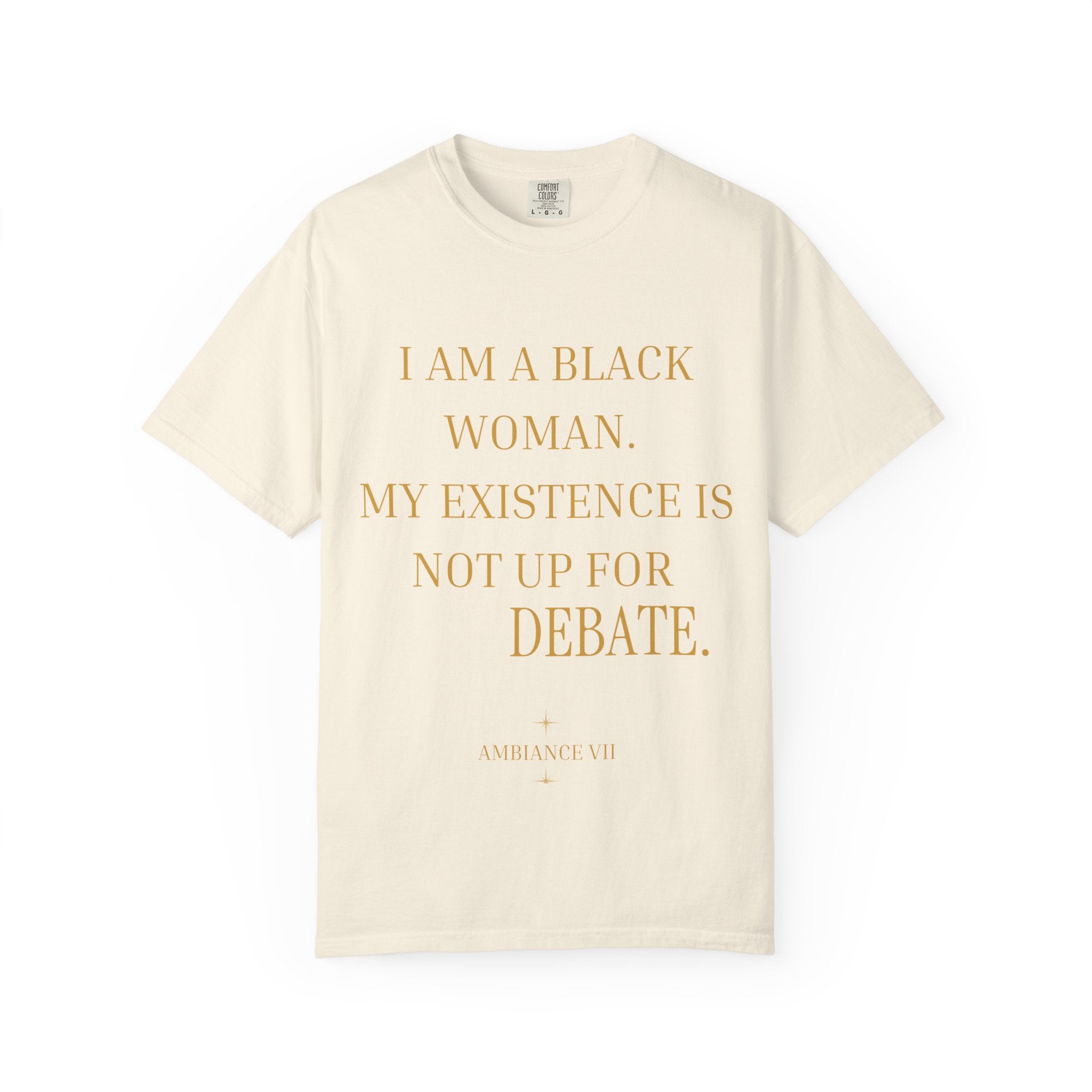 I Am A Black Woman, My Existence Is Not Up For Debate- OVERSIZED T SHIRT