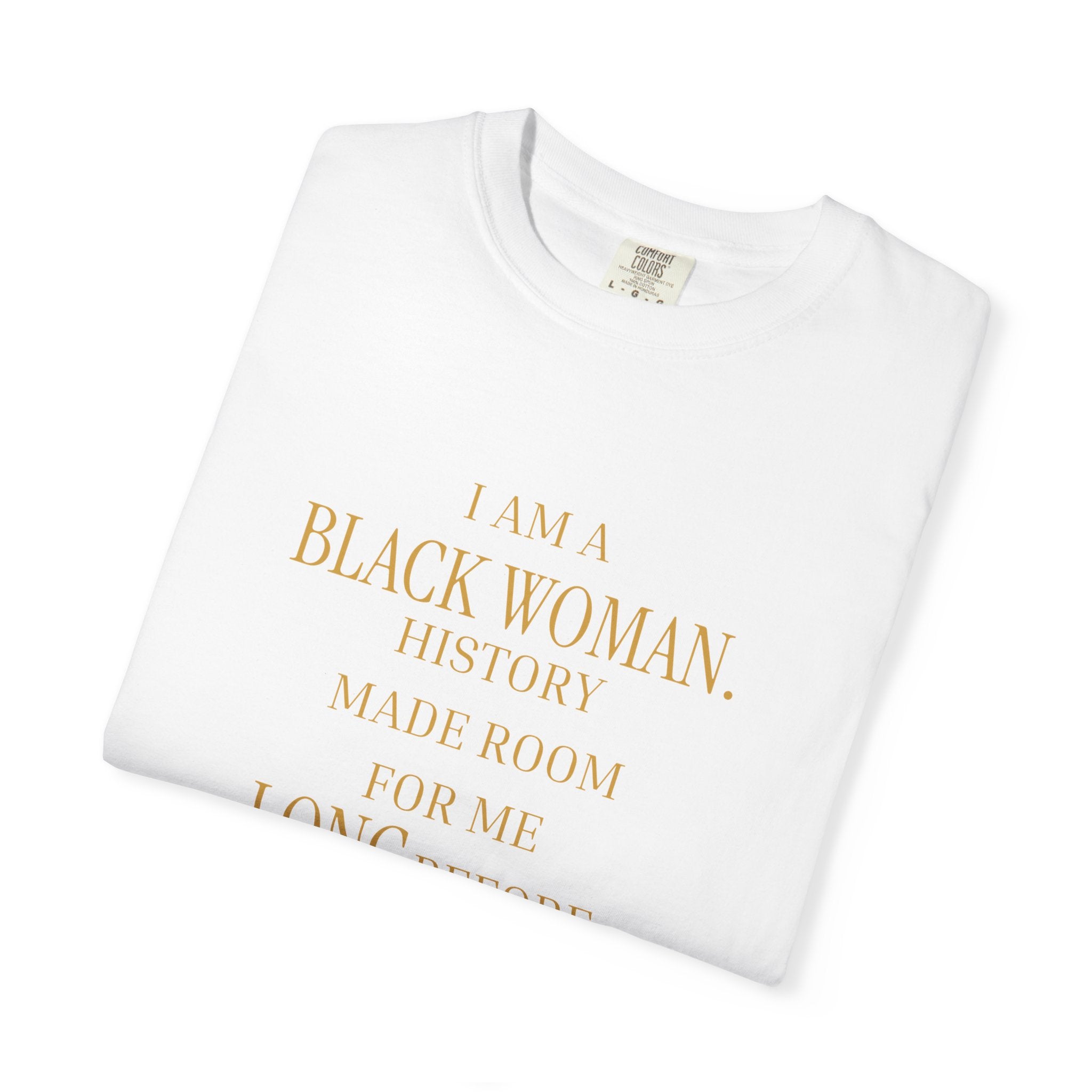 I Am A Black Woman HISTORY MADE ROOM FOR ME LONG BEFORE PEOPLE DID - OVERSIZED TSHIRT