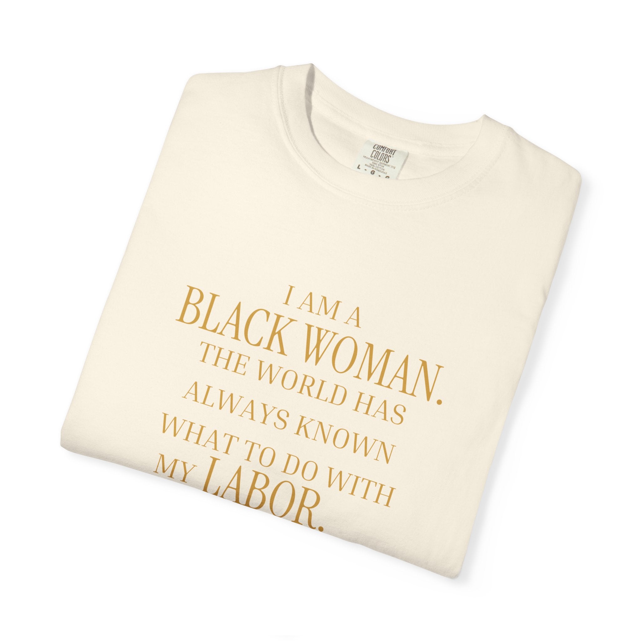 I Am a Black Woman THE WORLD HAS ALWAYS KNOWN WHAT TO DO WITH MY LABOR- OVERSIZED TSHIRT