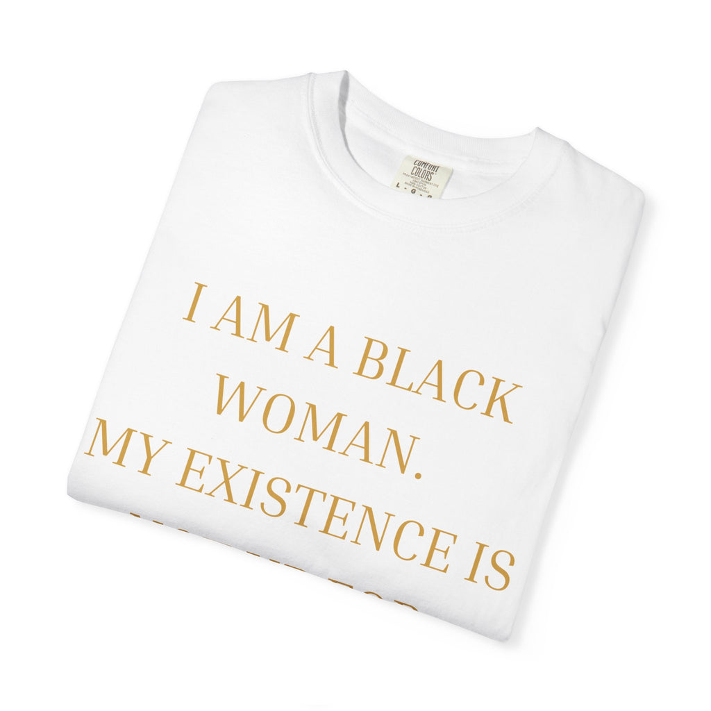 I Am A Black Woman, My Existence Is Not Up For Debate- OVERSIZED T SHIRT