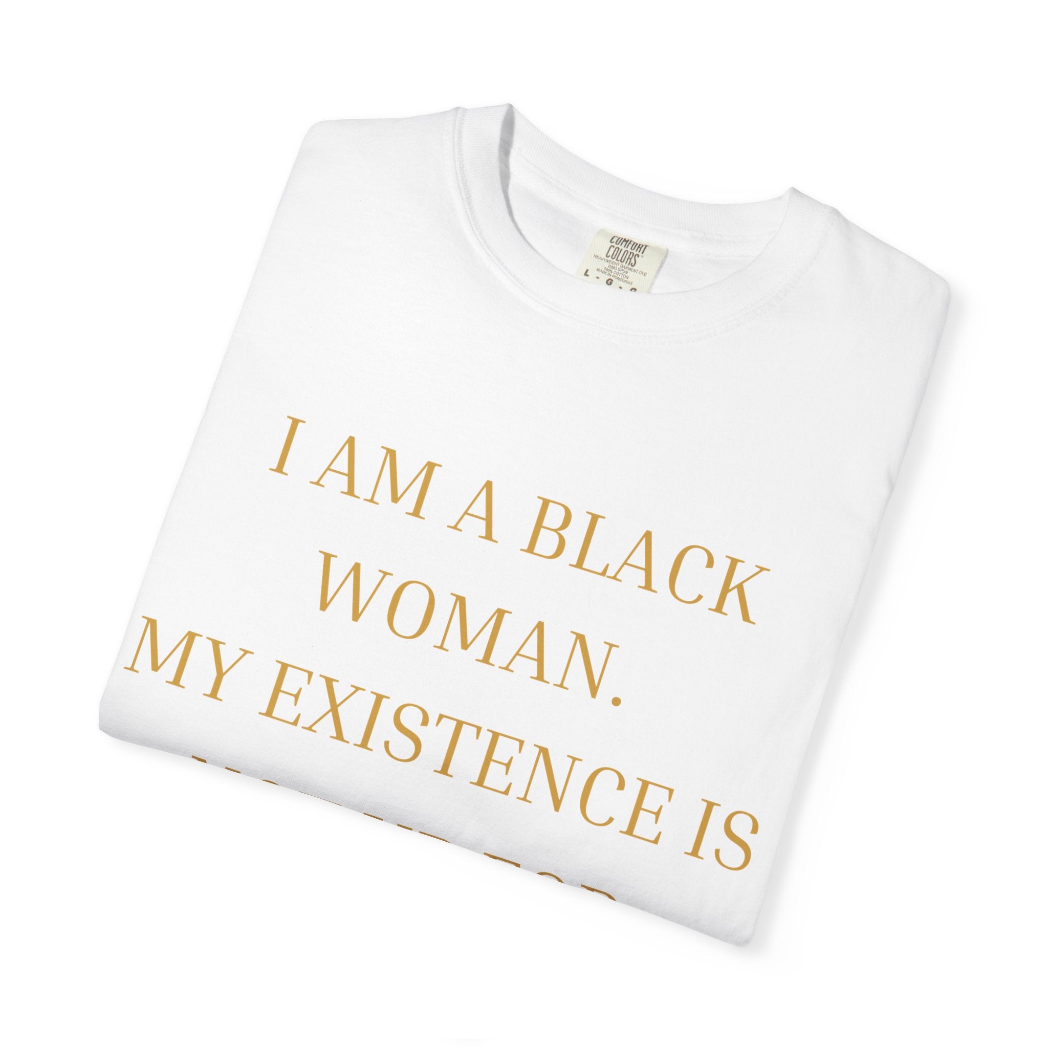 I Am A Black Woman, My Existence Is Not Up For Debate- OVERSIZED T SHIRT