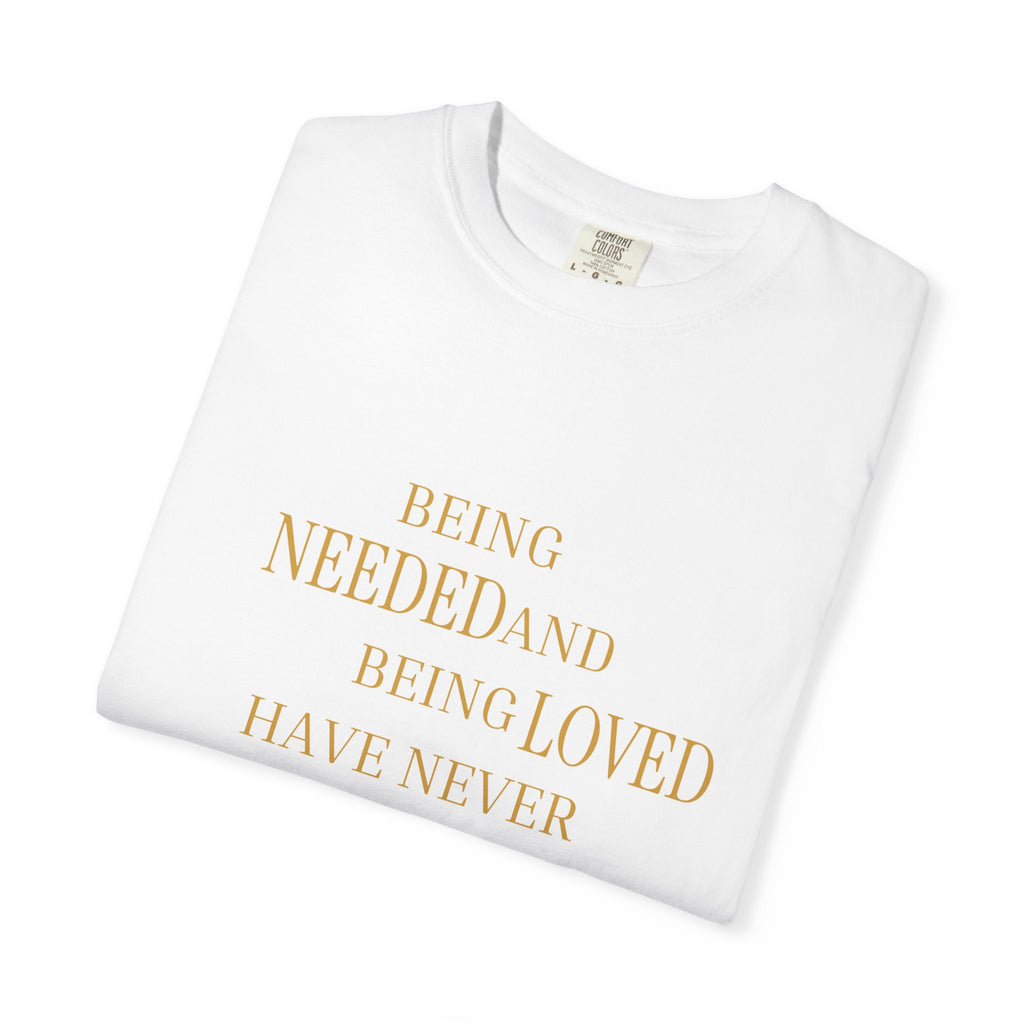 Being Needed and Being Loved Have Never Been Synonyms- oversized T-shirt