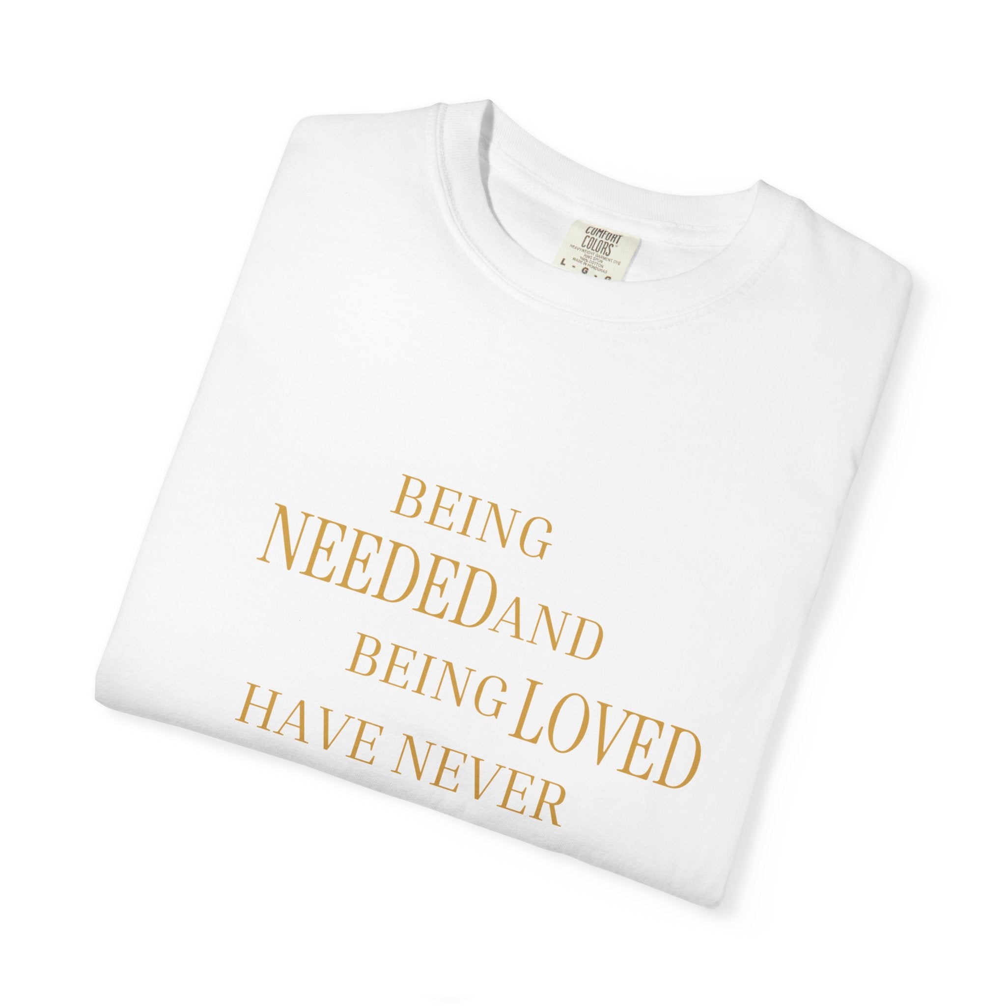 Being Needed and Being Loved Have Never Been Synonyms- oversized T-shirt