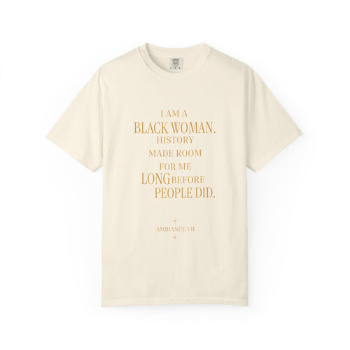 I Am A Black Woman HISTORY MADE ROOM FOR ME LONG BEFORE PEOPLE DID - OVERSIZED TSHIRT