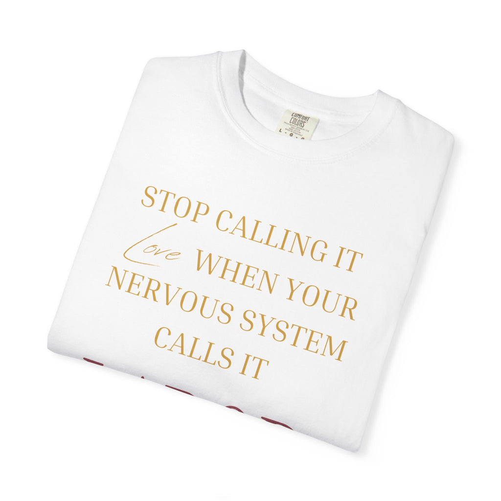 Stop Calling It Love When Your Nervous System Calls It LABOR - OVERSIZED T SHIRT