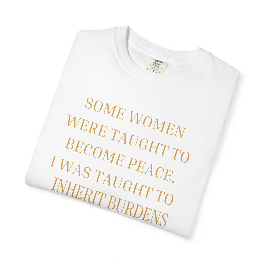 Some Women Were Taught to Become Peace I WAS TAUGHT TO INHERIT BURDENS DISGUISED AS LOVE- OVERSIZED T-SHIRT