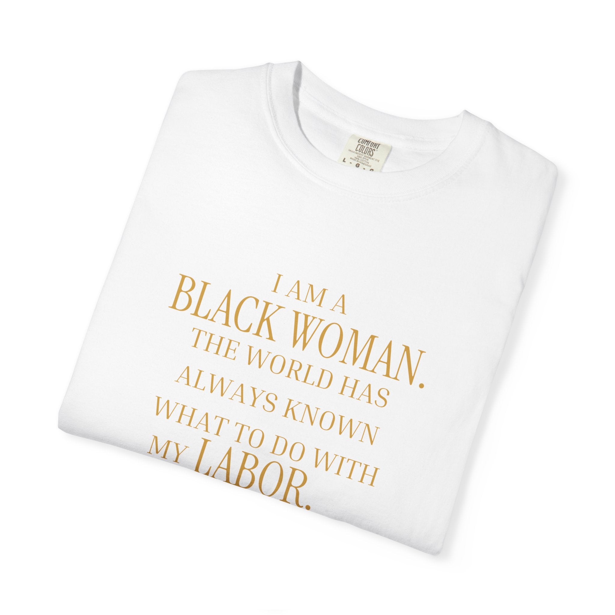 I Am a Black Woman THE WORLD HAS ALWAYS KNOWN WHAT TO DO WITH MY LABOR- OVERSIZED TSHIRT