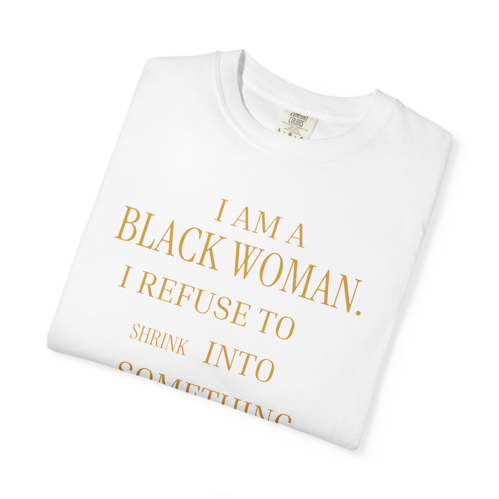 I Am A Black Woman I REFUSE TO SHRINK - OVERSIZED TSHIRT