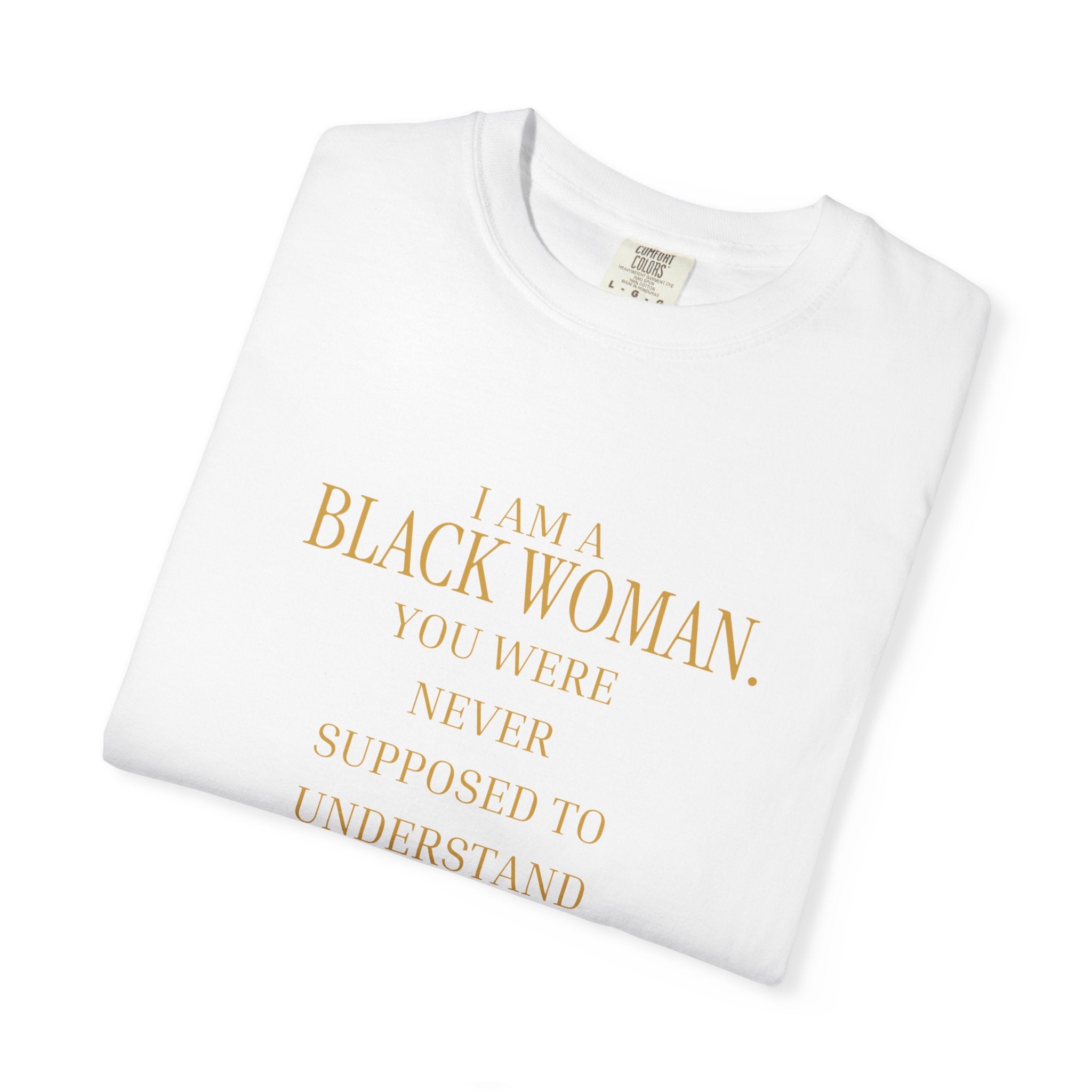 I Am A Black Woman YOU WERE NEVER SUPPOSE TO UNDERSTAND ME- OVERSIZED TSHIRT