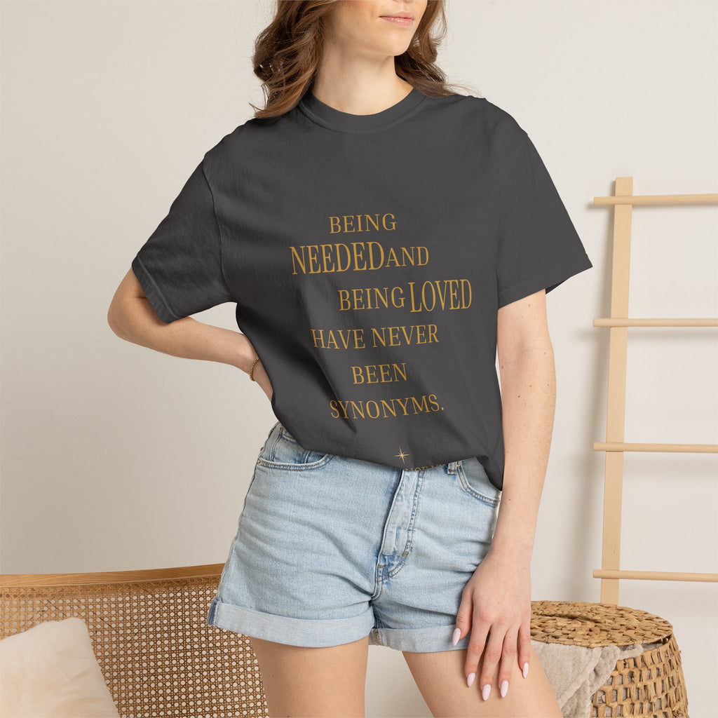 Being Needed and Being Loved Have Never Been Synonyms- oversized T-shirt